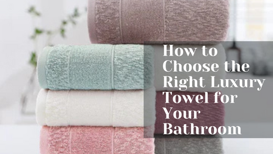 How to Choose the Right Luxury Towel for Your Bathroom